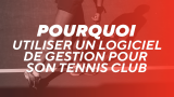 Pourquoi utiliser un logiciel de gestion pour son Tennis Club